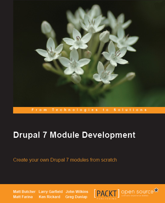 Drupal 7 Module Development Matt Butcher, Larry Garfield, John Albin Wilkins and Matt Farina